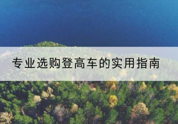 西电动登高车厂家推荐-专业选购登高车的实用指南