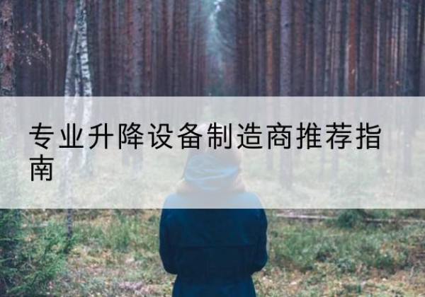 西电动剪叉升降平台厂家-专业升降设备制造商推荐指南